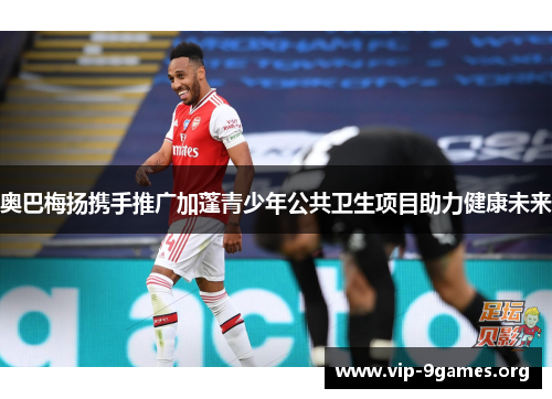 奥巴梅扬携手推广加蓬青少年公共卫生项目助力健康未来