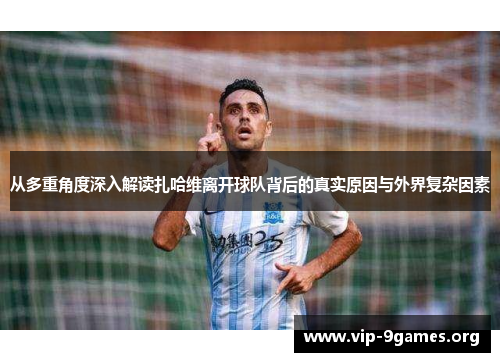 从多重角度深入解读扎哈维离开球队背后的真实原因与外界复杂因素