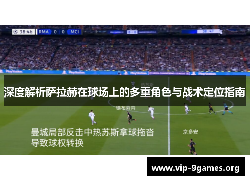 深度解析萨拉赫在球场上的多重角色与战术定位指南